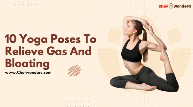 10 Yoga Poses To Relieve Gas And Bloating