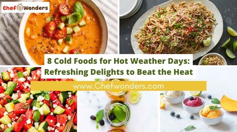 8 Cold Foods for Hot Weather Days: Refreshing Delights to Beat the Heat